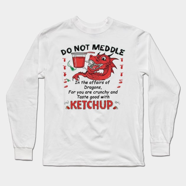 Do not meddle in the affairs of Dragons, for you are crunchy and taste good with Ketchup Long Sleeve T-Shirt by JnS Merch Store